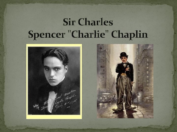 Sir Charles Spencer "Charlie" Chaplin 