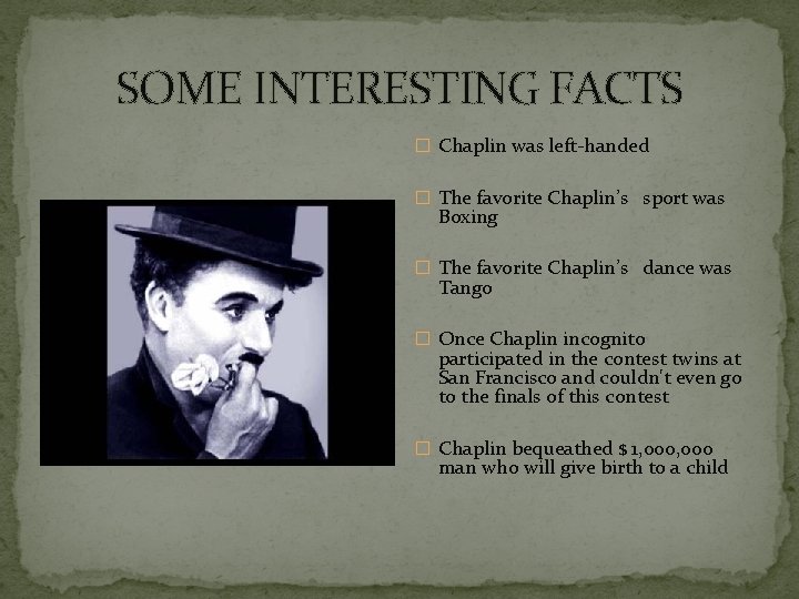 SOME INTERESTING FACTS � Chaplin was left-handed � The favorite Chaplin’s sport was Boxing