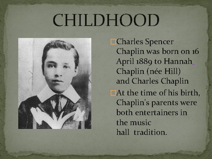 CHILDHOOD �Charles Spencer Chaplin was born on 16 April 1889 to Hannah Chaplin (née