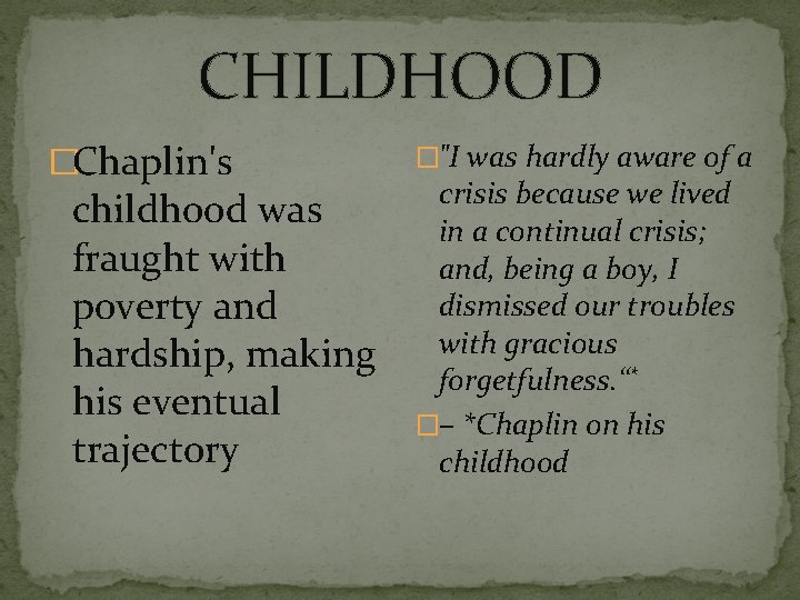 CHILDHOOD �Chaplin's childhood was fraught with poverty and hardship, making his eventual trajectory �"I