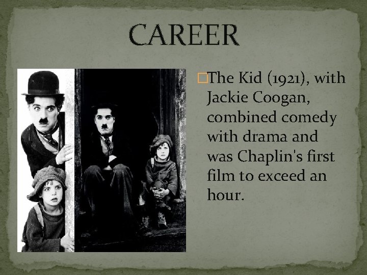 CAREER �The Kid (1921), with Jackie Coogan, combined comedy with drama and was Chaplin's