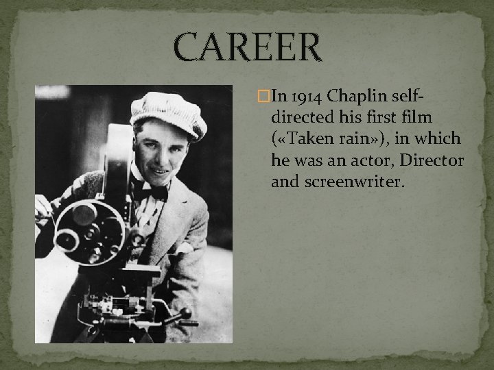 CAREER �In 1914 Chaplin self- directed his first film ( «Taken rain» ), in