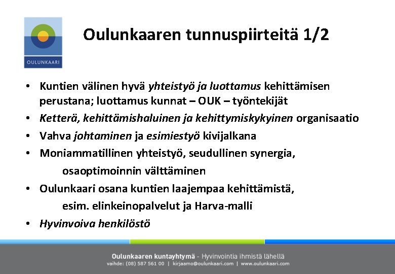 Oulunkaaren tunnuspiirteitä 1/2 • Kuntien välinen hyvä yhteistyö ja luottamus kehittämisen perustana; luottamus kunnat