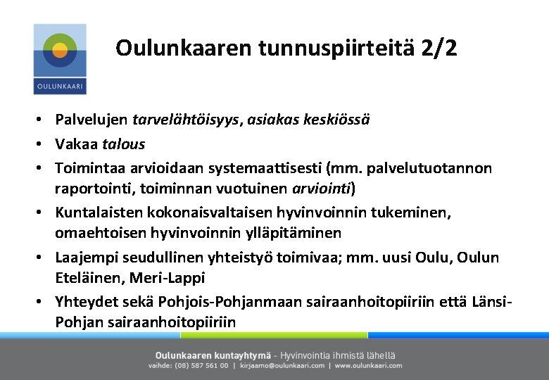 Oulunkaaren tunnuspiirteitä 2/2 • Palvelujen tarvelähtöisyys, asiakas keskiössä • Vakaa talous • Toimintaa arvioidaan