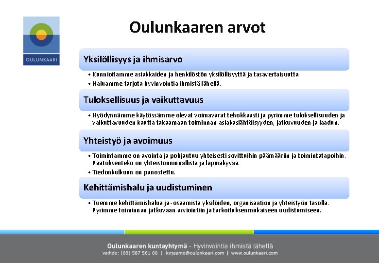 Oulunkaaren arvot Yksilöllisyys ja ihmisarvo • Kunnioitamme asiakkaiden ja henkilöstön yksilöllisyyttä ja tasavertaisuutta. •