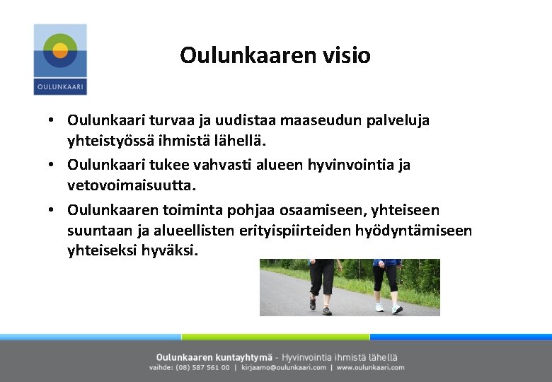 Oulunkaaren visio • Oulunkaari turvaa ja uudistaa maaseudun palveluja yhteistyössä ihmistä lähellä. • Oulunkaari