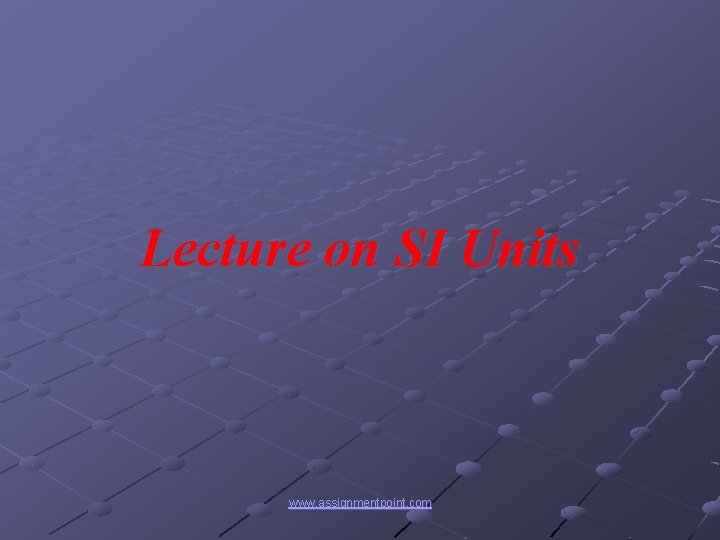 Lecture on SI Units www. assignmentpoint. com 