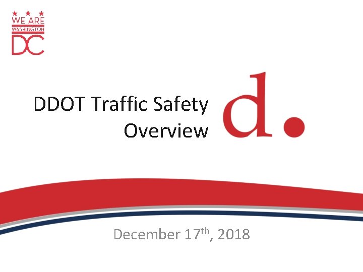 DDOT Traffic Safety Overview December 17 th, 2018 