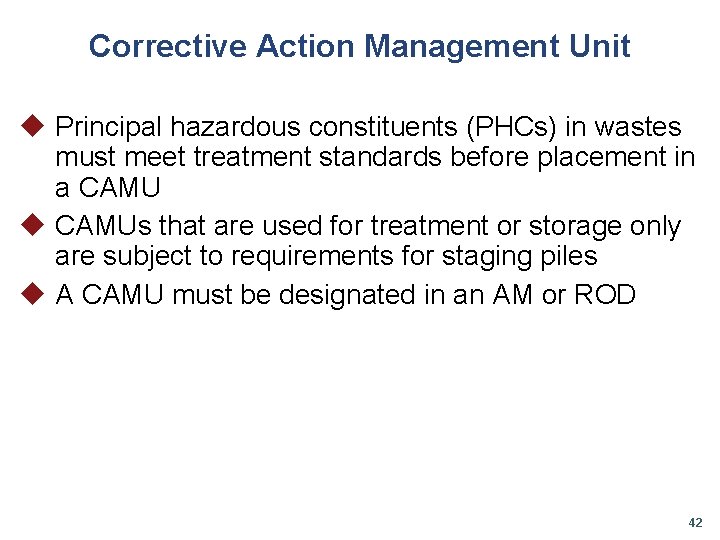 Corrective Action Management Unit u Principal hazardous constituents (PHCs) in wastes must meet treatment