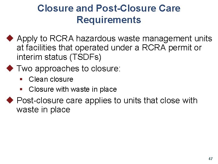 Closure and Post-Closure Care Requirements u Apply to RCRA hazardous waste management units at