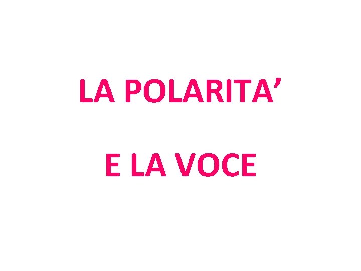 LA POLARITA’ E LA VOCE 