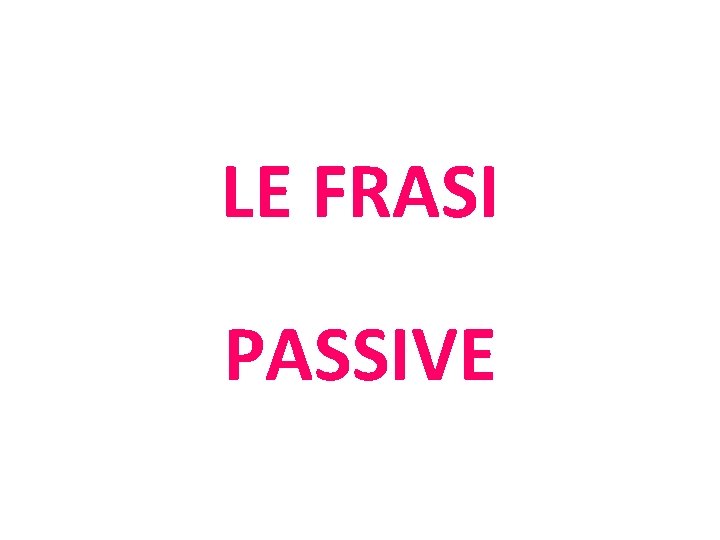 LE FRASI PASSIVE 