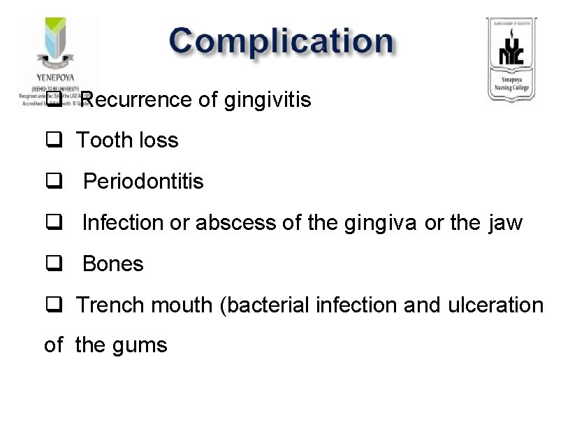 Recurrence of gingivitis Tooth loss Periodontitis Infection or abscess of the gingiva or Recurrence of gingivitis Tooth loss Periodontitis Infection or abscess of the gingiva or