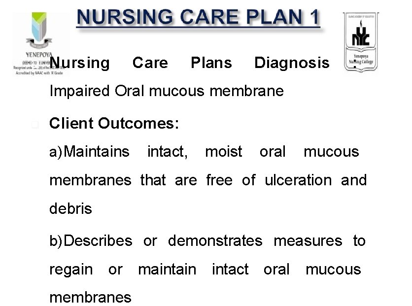 Nursing Care Plans Diagnosis : Impaired Oral mucous membrane Client Outcomes: a)Maintains intact, Nursing Care Plans Diagnosis : Impaired Oral mucous membrane Client Outcomes: a)Maintains intact,