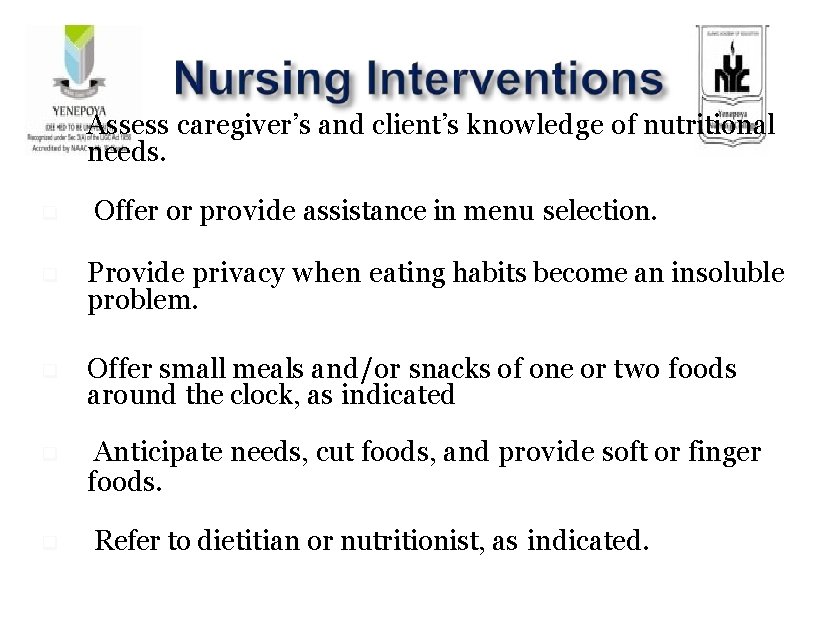 Assess caregiver’s and client’s knowledge of nutritional needs. Offer or provide assistance in Assess caregiver’s and client’s knowledge of nutritional needs. Offer or provide assistance in