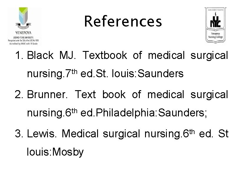 References 1. Black MJ. Textbook of medical surgical nursing. 7 th ed. St. louis: References 1. Black MJ. Textbook of medical surgical nursing. 7 th ed. St. louis: