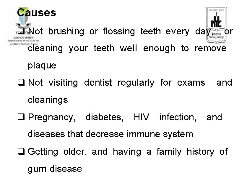 Causes Not brushing or flossing teeth every day, or cleaning your teeth well enough Causes Not brushing or flossing teeth every day, or cleaning your teeth well enough
