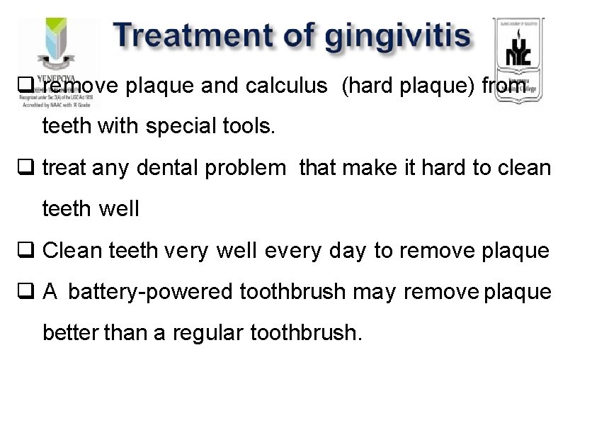 remove plaque and calculus (hard plaque) from teeth with special tools. treat any remove plaque and calculus (hard plaque) from teeth with special tools. treat any