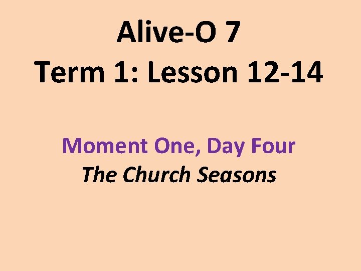 Alive-O 7 Term 1: Lesson 12 -14 Moment One, Day Four The Church Seasons