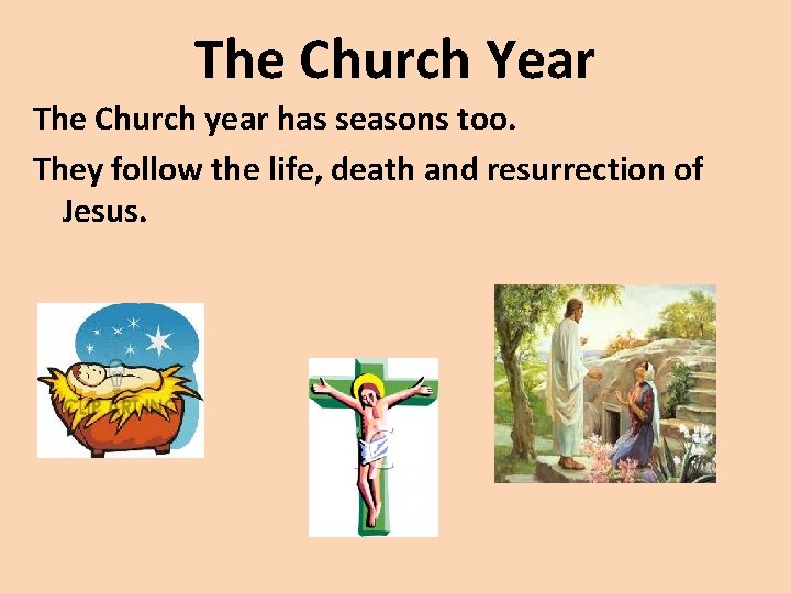 The Church Year The Church year has seasons too. They follow the life, death