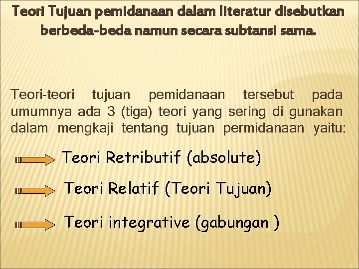 Teori Tujuan pemidanaan dalam literatur disebutkan berbeda-beda namun secara subtansi sama. Teori-teori tujuan pemidanaan