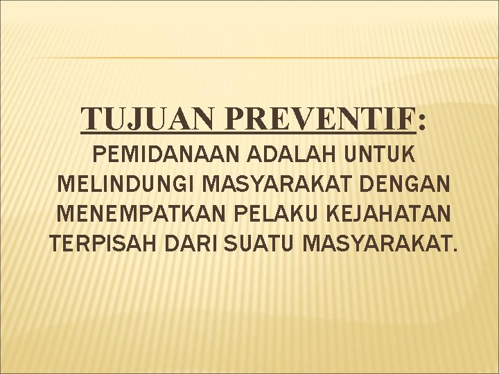 TUJUAN PREVENTIF: PEMIDANAAN ADALAH UNTUK MELINDUNGI MASYARAKAT DENGAN MENEMPATKAN PELAKU KEJAHATAN TERPISAH DARI SUATU