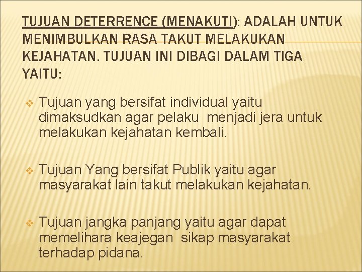 TUJUAN DETERRENCE (MENAKUTI): ADALAH UNTUK MENIMBULKAN RASA TAKUT MELAKUKAN KEJAHATAN. TUJUAN INI DIBAGI DALAM