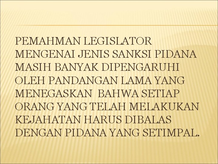 PEMAHMAN LEGISLATOR MENGENAI JENIS SANKSI PIDANA MASIH BANYAK DIPENGARUHI OLEH PANDANGAN LAMA YANG MENEGASKAN