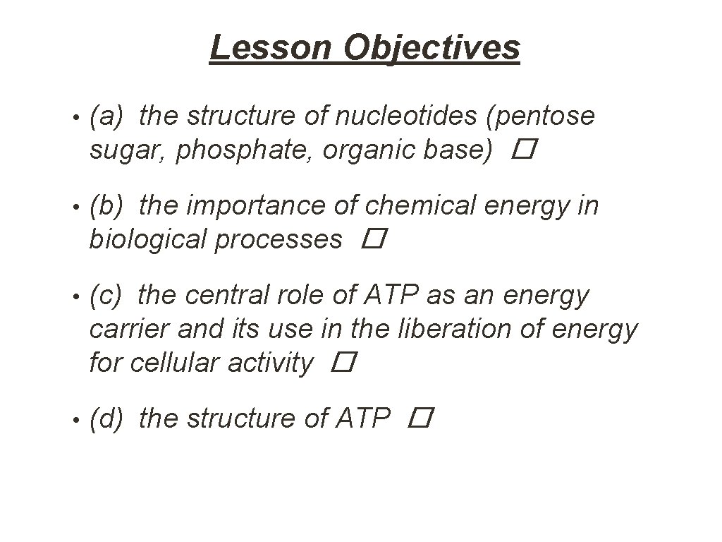  Lesson Objectives • (a) the structure of nucleotides (pentose sugar, phosphate, organic base)