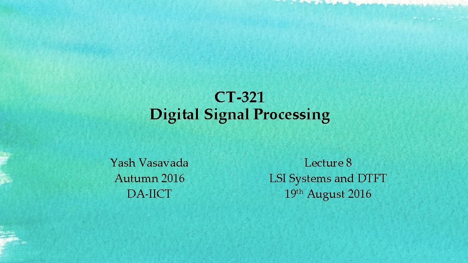 CT-321 Digital Signal Processing Yash Vasavada Autumn 2016 DA-IICT Lecture 8 LSI Systems and