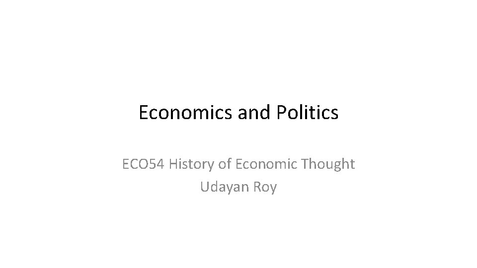 Economics and Politics ECO 54 History of Economic Thought Udayan Roy 