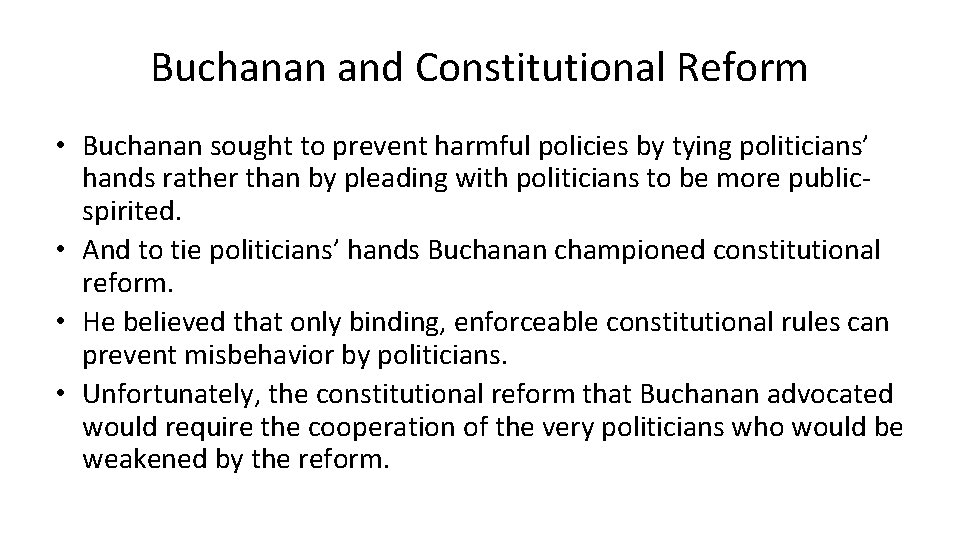 Buchanan and Constitutional Reform • Buchanan sought to prevent harmful policies by tying politicians’