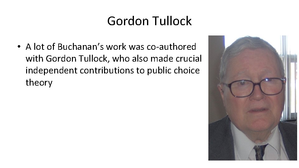 Gordon Tullock • A lot of Buchanan’s work was co-authored with Gordon Tullock, who