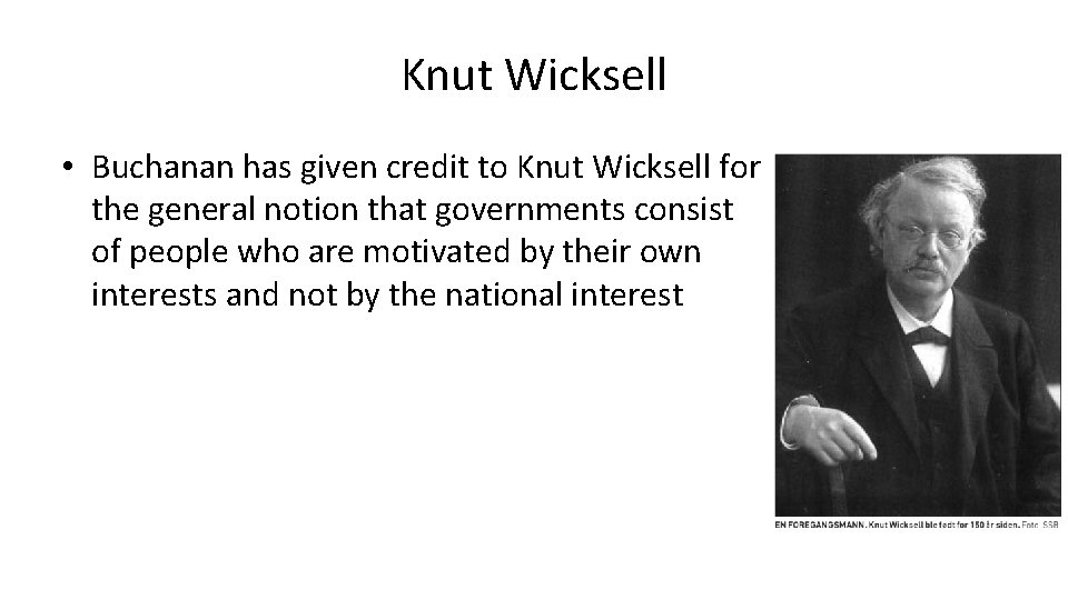 Knut Wicksell • Buchanan has given credit to Knut Wicksell for the general notion