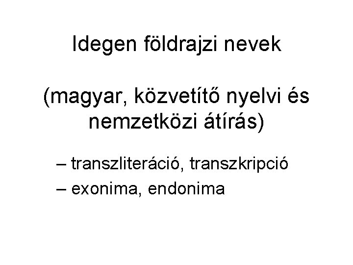 Idegen földrajzi nevek (magyar, közvetítő nyelvi és nemzetközi átírás) – transzliteráció, transzkripció – exonima,