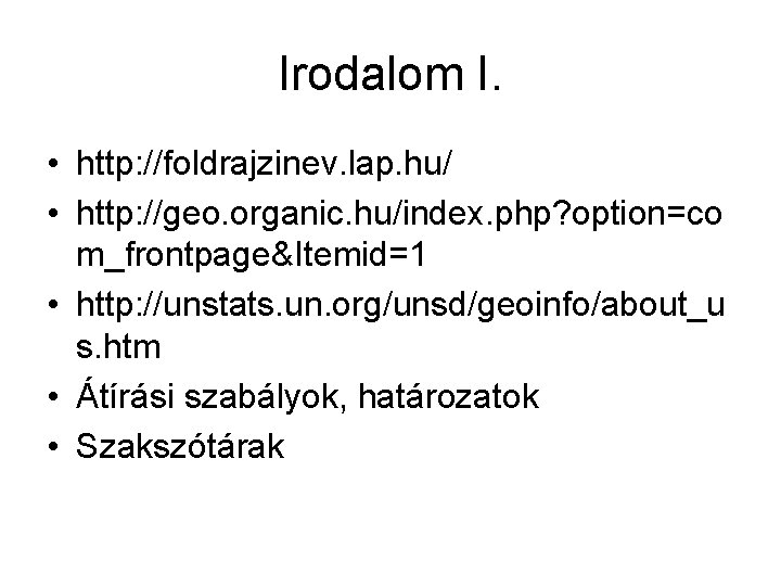 Irodalom I. • http: //foldrajzinev. lap. hu/ • http: //geo. organic. hu/index. php? option=co