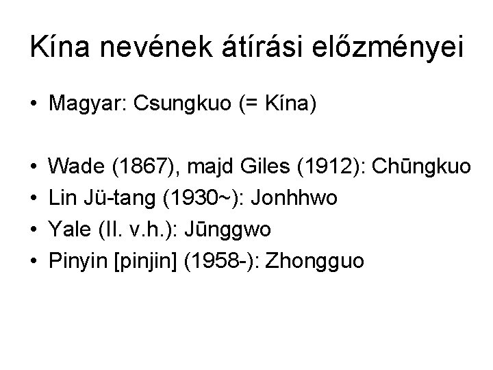 Kína nevének átírási előzményei • Magyar: Csungkuo (= Kína) • • Wade (1867), majd