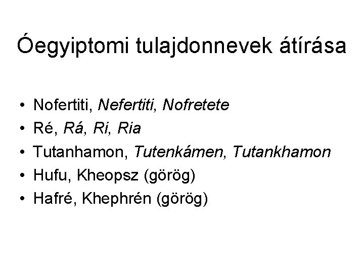 Óegyiptomi tulajdonnevek átírása • • • Nofertiti, Nefertiti, Nofretete Ré, Rá, Ria Tutanhamon, Tutenkámen,