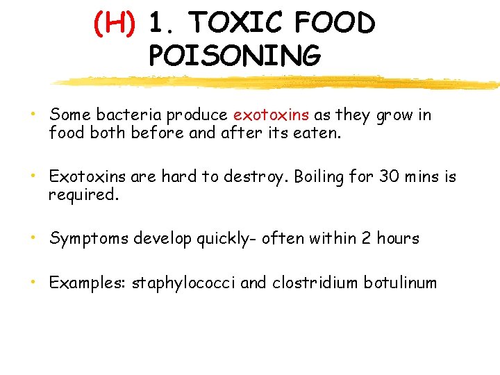 (H) 1. TOXIC FOOD POISONING • Some bacteria produce exotoxins as they grow in