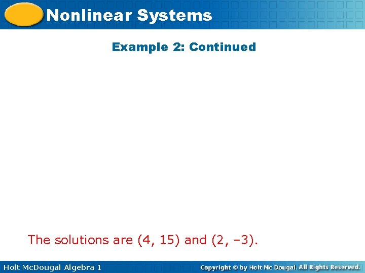 Nonlinear Systems Example 2: Continued The solutions are (4, 15) and (2, – 3).