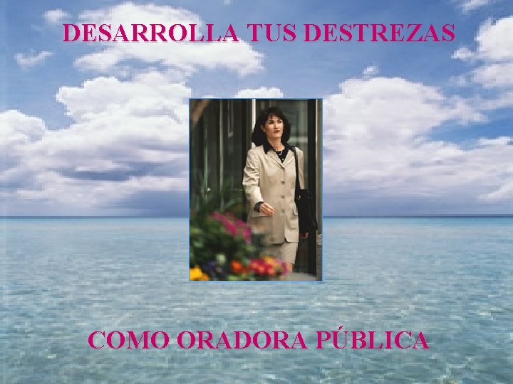 DESARROLLA TUS DESTREZAS COMO ORADORA PÚBLICA 