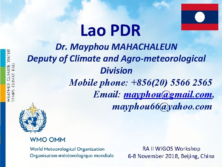 Lao PDR Dr. Mayphou MAHACHALEUN Deputy of Climate and Agro-meteorological Division Mobile phone: +856(20)