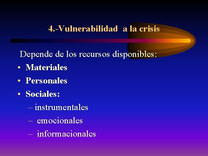 4. -Vulnerabilidad a la crisis Depende de los recursos disponibles: • Materiales • Personales