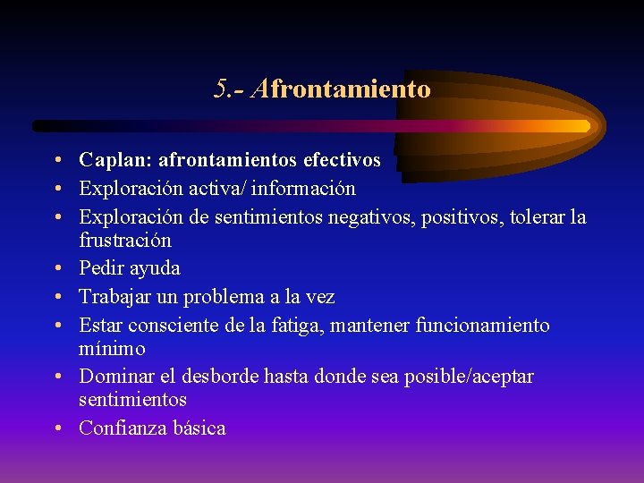 5. - Afrontamiento • Caplan: afrontamientos efectivos • Exploración activa/ información • Exploración de