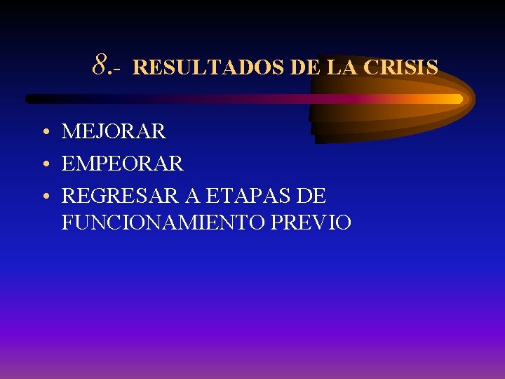 8. - RESULTADOS DE LA CRISIS • MEJORAR • EMPEORAR • REGRESAR A ETAPAS