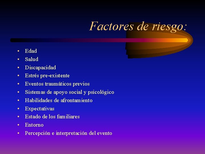 Factores de riesgo: • • • Edad Salud Discapacidad Estrés pre-existente Eventos traumáticos previos