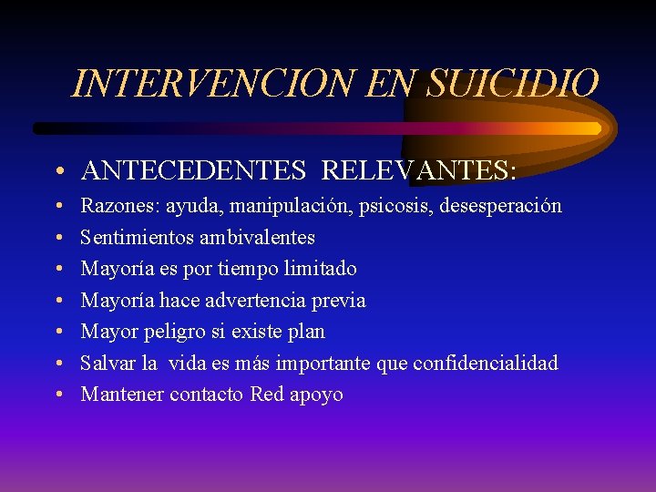 INTERVENCION EN SUICIDIO • ANTECEDENTES RELEVANTES: • • Razones: ayuda, manipulación, psicosis, desesperación Sentimientos