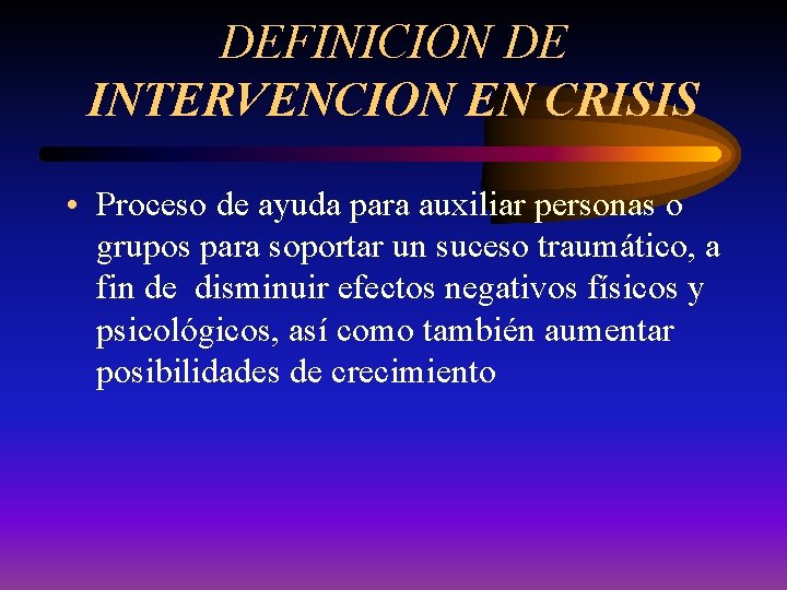 DEFINICION DE INTERVENCION EN CRISIS • Proceso de ayuda para auxiliar personas o grupos