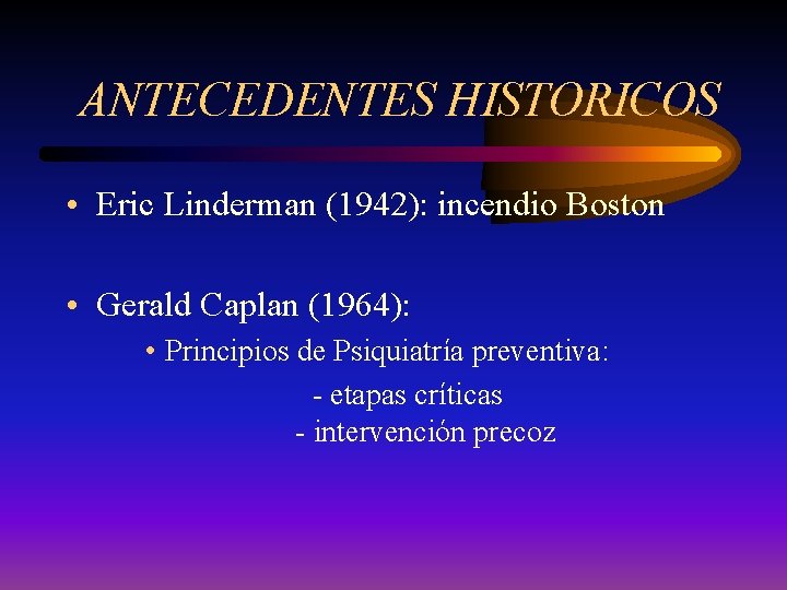 ANTECEDENTES HISTORICOS • Eric Linderman (1942): incendio Boston • Gerald Caplan (1964): • Principios