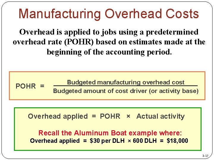 Manufacturing Overhead Costs Overhead is applied to jobs using a predetermined overhead rate (POHR)